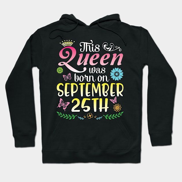 This Queen Was Born On September 25th Happy Birthday To Me You Nana Mommy Aunt Sister Daughter Hoodie by joandraelliot